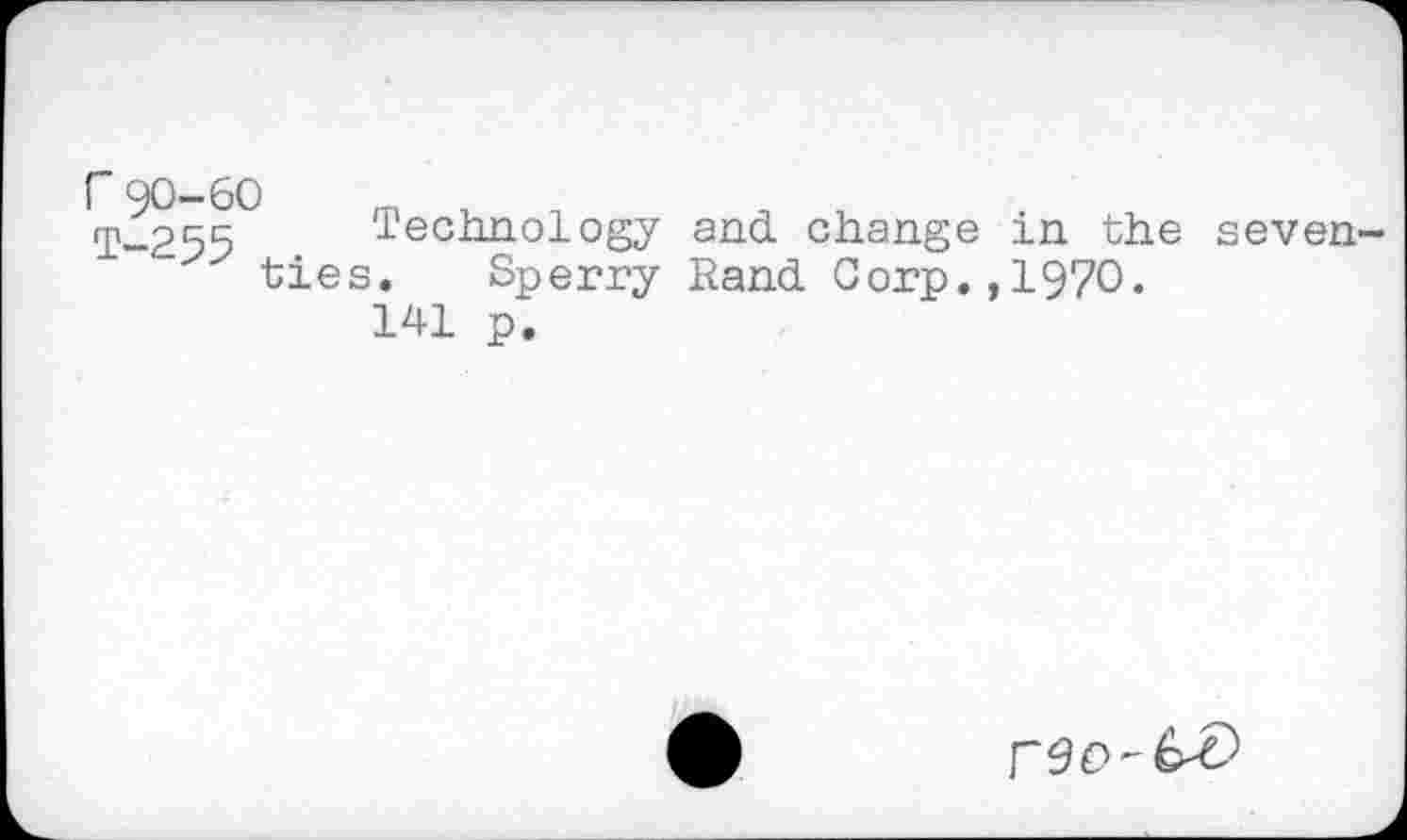 ﻿T-255 Technology and. change in the seventies. Sperry Rand. Corp.,1970.
141 p.